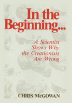 In the beginning-- : a scientist shows why the creationists are wrong