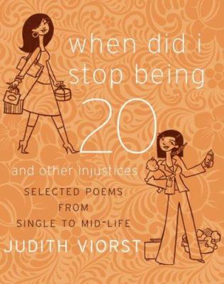 When did I stop being 20 and other injustices : selected poems from single to mid-life