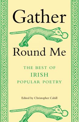 Gather round me : the best of Irish popular poetry