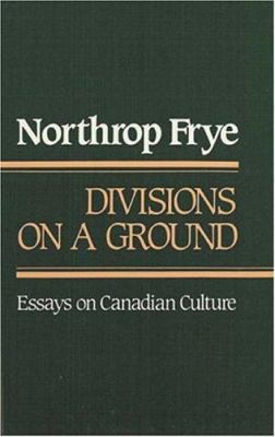 Divisions on a ground : essays on Canadian culture