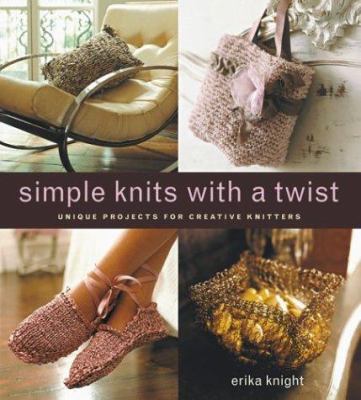 Simple knits with a twist : unique projects for creative knitters