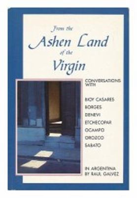 From the ashen land of the Virgin : conversations with Bioy Casares, Borges, Sabato, Denevi, Orozco, Etchecopar