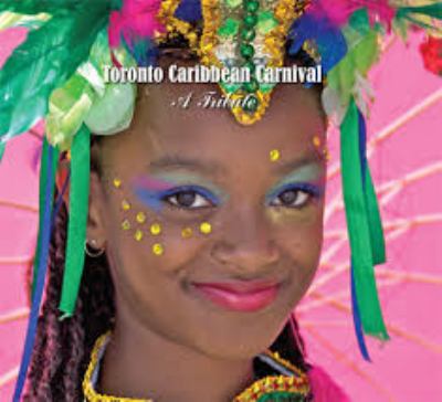 Toronto Caribbean Carnival : a tribute