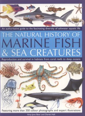 The natural history of marine fish & sea creatures : an authoritative guide to the fascinating diversity of saltwater aquatic life