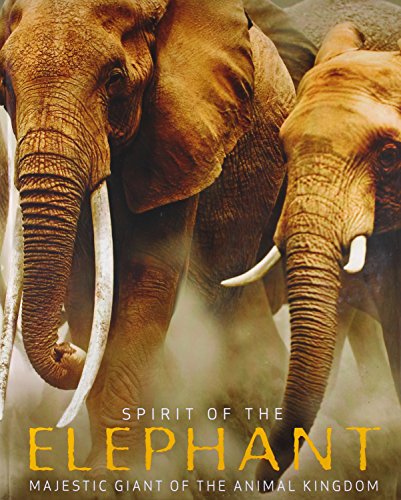 Spirit of the elephant : majestic giant of the animal kingdom