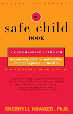 The safe child book : a common sense approach to protecting children and teaching children to protect themselves