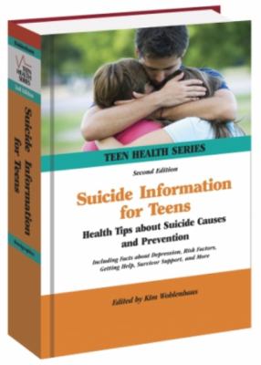 Suicide information for teens : health tips about suicide causes and prevention : including facts about depression, risk factors, getting help, survivor support, and more