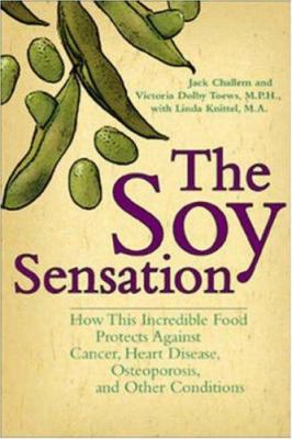 The soy sensation : how this incredible food protects against cancer, heart disease, osteoporosis, and other health conditions