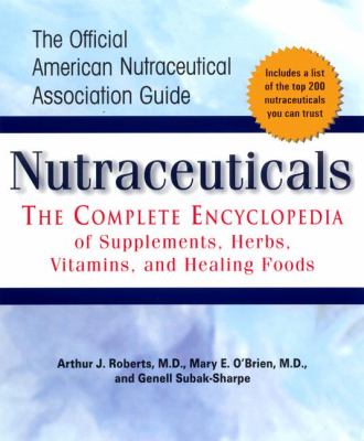 Nutraceuticals : the complete encyclopedia of supplements, herbs, vitamins, and healing foods