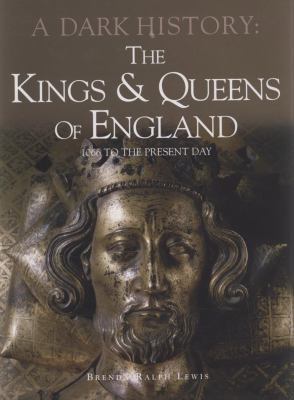 A dark history: the Kings & Queens of England : 1066 to the present day