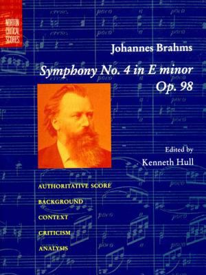 Brahms' symphony no. 4 in E minor, op. 98 : authoritative score, background, context, criticism, analysis