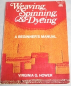 Weaving, spinning, and dyeing : a beginner's manual