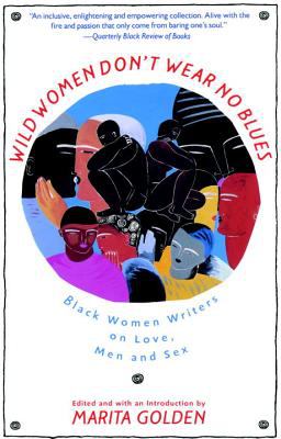 Wild women don't wear no blues : Black women writers on love, men, and sex