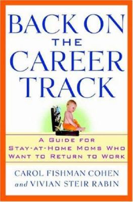 Back on the career track : a guide for stay-at-home moms who want to return to work