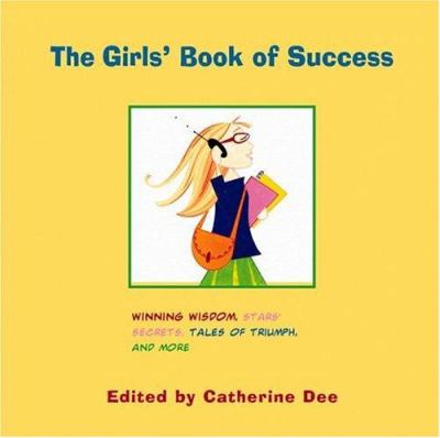 The girls' book of success : winning wisdom, tales of triumph, celebrity advice, and more
