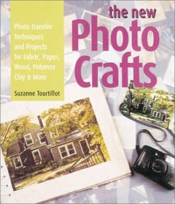 The new photo crafts : photo transfer techniques and projects for fabric, paper, wood, polymer clay & more