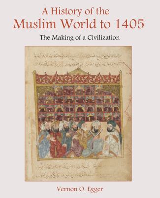 A history of the Muslim world to 1405 : the making of a civilization