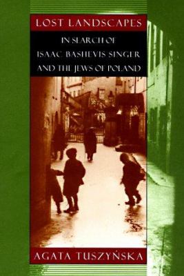 Lost landscapes : in search of Isaac Bashevis Singer and the Jews of Poland