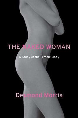 The naked woman : a study of the female body