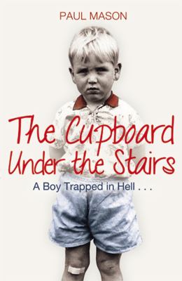 The cupboard under the stairs : a boy trapped in hell--