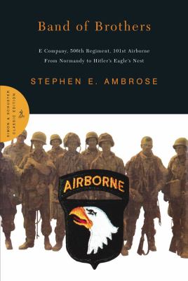 Band of brothers : E Company, 506th Regiment, 101st Airborne from Normandy to Hitler's Eagle's Nest