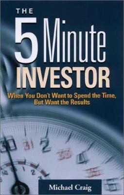 The 5 minute investor : when you don't want to spend the time, but want the results