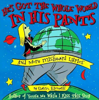 He's got the whole world in his pants : and more misheard lyrics