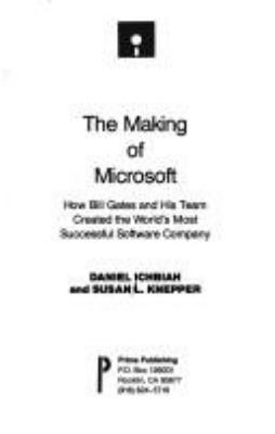 The making of Microsoft : how Bill Gates and his team created the world's most successful software company