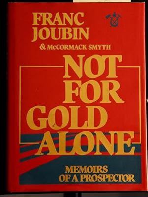 Not for gold alone : the memoirs of a prospector