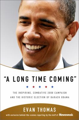 A long time coming : the inspiring, combative 2008 campaign and the historic election of Barack Obama
