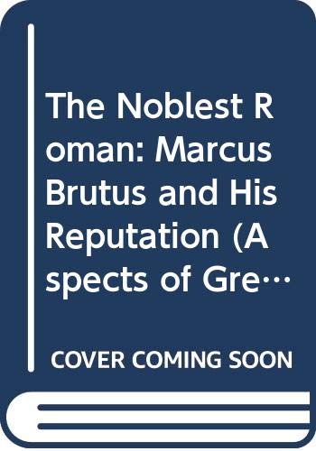 The noblest Roman : Marcus Brutus and his reputation