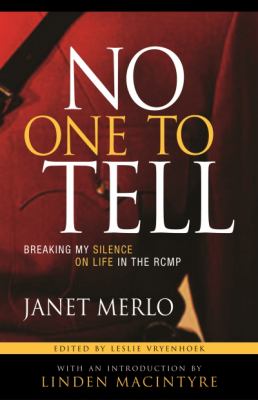 No one to tell : breaking my silence on life in the RCMP