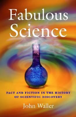 Fabulous science : fact and fiction in the history of scientific discovery