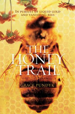 The honey trail : in pursuit of liquid gold and vanishing bees