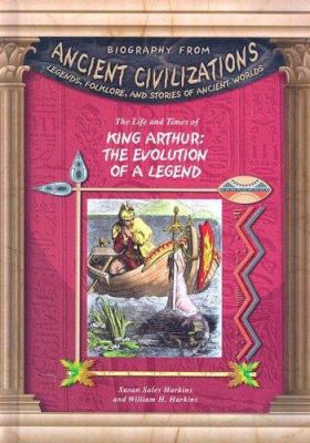 The life and times of King Arthur : the evolution of a legend