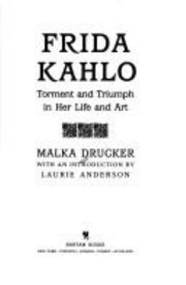 Frida Kahlo : torment and triumph in her life and art