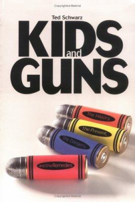 Kids and guns : the history, the present, the dangers, and the remedies