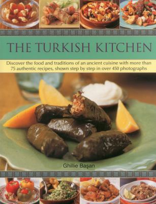 The Turkish kitchen : discover the food and traditions of an ancient cuisine with more than 75 authentic recipes, shown step by step in over 450 photographs