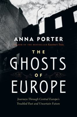 The ghosts of Europe : journeys through central Europe's troubled past and uncertain future