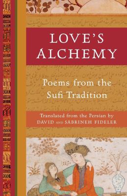 Love's alchemy : poems from the Sufi tradition