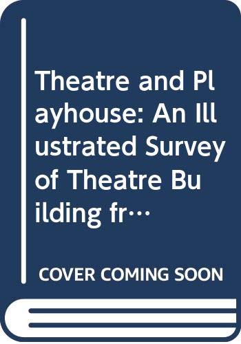 Theatre and playhouse : an illustrated survey of theatre building from Ancient Greece to the present day