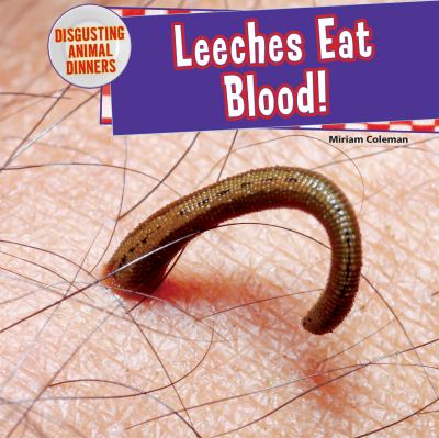 Leeches eat blood!