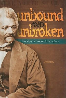 Unbound and unbroken : the story of Frederick Douglass