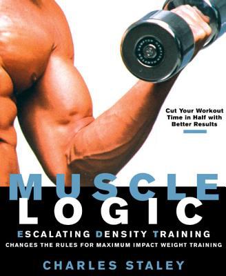 Muscle logic : escalating density training changes the rules for maximum-impact weight training