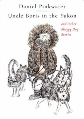 Uncle Boris in the Yukon, and other shaggy dog stories