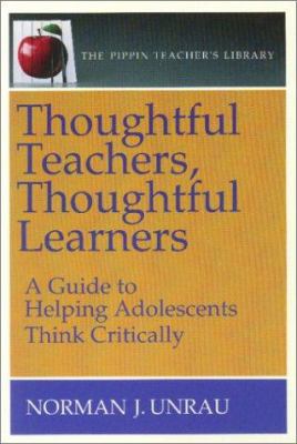 Thoughtful teachers, thoughtful learners : a guide to helping adolescents think critically