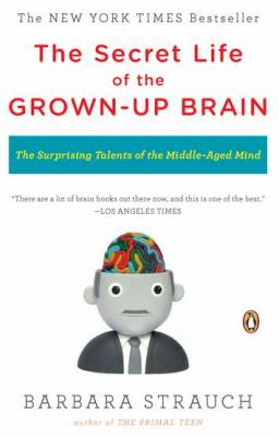 The secret life of the grown-up brain : the surprising talents of the middle-aged mind