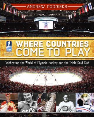 Where countries come to play : celebrating the world of Olympic hockey and the Triple Gold Club