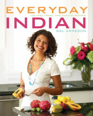 Everyday Indian : 100 fast, fresh, and healthy recipes