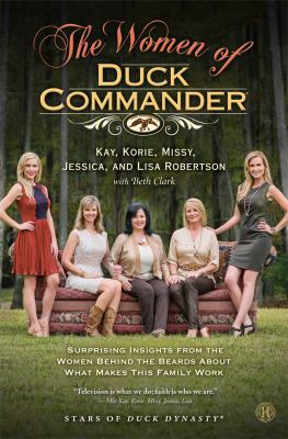 The women of Duck Commander : surprising insights from the women behind the beards about what makes this family work